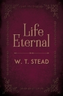 Life Eternal By William Thomas Stead Cover Image