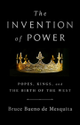 The Invention of Power: Popes, Kings, and the Birth of the West By Bruce Bueno de Mesquita Cover Image