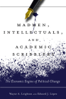 Madmen, Intellectuals, and Academic Scribblers: The Economic Engine of Political Change By Edward J. López, Wayne A. Leighton Cover Image