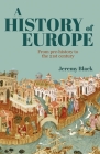 A History of Europe: From Pre-History to the 21st Century By Jeremy Black Cover Image