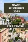 Neapel Reiseführer 2025: Bezauberndes Neapel: Entdecken Sie Geschichte, Kultur und Küche. By Zera Cantrell Cover Image