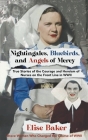 Nightingales, Bluebirds and Angels of Mercy: True Stories of the Courage and Heroism of Nurses on the Front Line in WWII By Elise Baker Cover Image