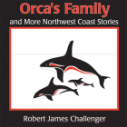 Orca's Family: And More Northwest Coast Stories By Robert James Challenger (Artist) Cover Image