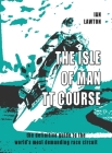 The Isle of Man TT Course: the definitive guide to the world's most demanding race circuit By Ian Lawton Cover Image