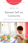 Between Self and Community: Children’s Personhood in a Globalized South Korea (Rutgers Series in Childhood Studies) By Junehui Ahn Cover Image