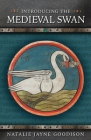 Introducing the Medieval Swan (Medieval Animals) By Natalie Jayne Goodison Cover Image