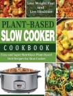 Plant-Based Diet Slow Cooker Cookbook: Easy and Super Nutritious Plant-Based Diet Recipes for Slow Cooker - Lose Weight Fast and Live Healthier By Lauren Wentcher Cover Image
