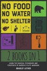 No Food, No Water, No Shelter [2 IN 1]: Learn the Survival Techniques and Strategies of America's Elite Warriors Cover Image