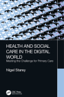 Health and Social Care in the Digital World: Meeting the Challenge for Primary Care By Nigel Starey Cover Image
