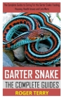 Garter Snakes the Complete Guide: The Complete Guides to Caring For the Garter Snake: Feeding, Housing, Health Issues and Lots More Cover Image