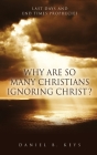 Why Are So Many Christians Ignoring Christ?: Last Days and End Times Prophecies By Daniel B. Keys Cover Image