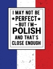 I May Not Be Perfect But I'm Polish And That's Close Enough: Funny Polish Gift 100 Pages 8.5x11 Notebook Family Heritage Poland Gifts By Heritage Book Mart Cover Image