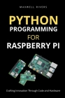 Python Programming for Raspberry Pi: Crafting Innovation through Code and Hardware Cover Image
