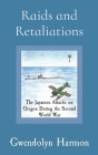 Raids and Retaliations: The Japanese Attacks on Oregon During the Second World War By Gwendolyn Harmon Cover Image