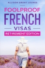 Foolproof French Visas: Retirement Edition By Allison Grant Lounes Cover Image