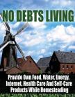 No Debts Living: Provide Own Food, Water, Energy, Internet, Health Care And Self-Care Products While Homesteading Cover Image