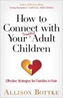 How to Connect with Your Troubled Adult Children: Effective Strategies for Families in Pain By Allison Bottke Cover Image