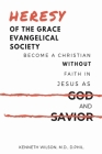 Heresy of the Grace Evangelical Society: Become a Christian without Faith in Jesus as God and Savior By Ken Wilson Cover Image