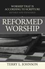 Reformed Worship: Worship That Is According to Scripture - Revised and Expanded By Terry L. Johnson Cover Image