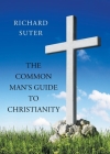 The Common Man's Guide to Christianity By Richard Suter Cover Image