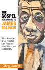 The Gospel According to James Baldwin: What America's Great Prophet Can Teach Us about Life, Love, and Identity By Greg Garrett Cover Image