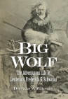 Big Wolf - The Adventurous Life of Lieutenant Frederick G. Schwatka By Douglas W. Wamsley Cover Image
