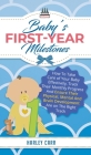 Baby's First-Year Milestones: How to Take Care of Your Baby Effectively, Track Their Monthly Progress and Ensure Their Physical, Mental and Brain De Cover Image