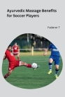 Ayurvedic Massage Benefits for Soccer Players By T. Faderer Cover Image