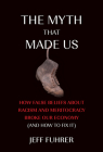 The Myth That Made Us: How False Beliefs about Racism and Meritocracy Broke Our Economy (and How to Fix  It) By Jeff Fuhrer Cover Image