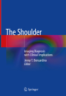 The Shoulder: Imaging Diagnosis with Clinical Implications By Jenny T. Bencardino (Editor) Cover Image
