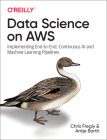 Data Science on AWS: Implementing End-To-End, Continuous AI and Machine Learning Pipelines By Chris Fregly, Antje Barth Cover Image