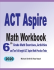 ACT Aspire Math Workbook: 6th Grade Math Exercises, Activities, and Two Full-Length ACT Aspire Math Practice Tests By Michael Smith, Reza Nazari Cover Image
