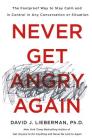 Never Get Angry Again: The Foolproof Way to Stay Calm and in Control in Any Conversation or Situation Cover Image
