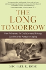 The Long Tomorrow: How Advances in Evolutionary Biology Can Help Us Postpone Aging By Michael R. Rose Cover Image