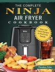The Complete Ninja Air Fryer Cookbook: Easy and Quick Recipes to Feed Your Family Cover Image
