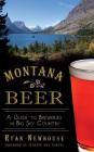 Montana Beer: A Guide to Breweries in Big Sky Country By Ryan Newhouse, Max Baucus (Foreword by) Cover Image