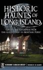 Historic Haunts of Long Island: Ghosts and Legends from the Gold Coast to Montauk Point By Kerriann Flanagan Brosky, Joe Giaquinto (Foreword by) Cover Image