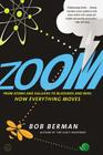 Zoom: From Atoms and Galaxies to Blizzards and Bees: How Everything Moves By Bob Berman Cover Image