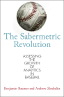 The Sabermetric Revolution: Assessing the Growth of Analytics in Baseball By Benjamin Baumer, Andrew Zimbalist Cover Image