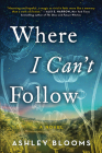 Where I Can't Follow: A Novel By Ashley Blooms Cover Image