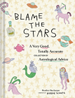 Blame the Stars: A Very Good, Totally Accurate Collection of Astrological Advice Cover Image