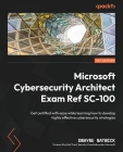 Microsoft Cybersecurity Architect Exam Ref SC-100: Get certified with ease while learning how to develop highly effective cybersecurity strategies Cover Image