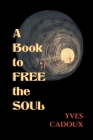 A Book to Free the Soul By Yves Cadoux Cover Image