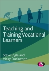 Teaching and Training Vocational Learners (Further Education and Skills) By Steve Ingle, Vicky Duckworth Cover Image