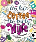Too Late for Coffee, Too Early for Wine: A Survival Coloring Book for Moms By Caitlin Peterson Cover Image