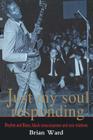 Just My Soul Responding: Rhythm and Blues, Black Consciousness and Race Relations By Brian Ward Cover Image