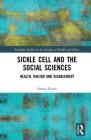 Sickle Cell and the Social Sciences: Health, Racism and Disablement (Routledge Studies in the Sociology of Health and Illness) By Simon Dyson Cover Image
