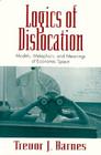 Logics of Dislocation: Models, Metaphors, and Meanings of Economic Space (Mappings: Society/Theory/Space) Cover Image