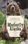 Modestly Alaska By J. Stephen Lay, Sue Mattson Cover Image