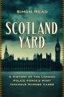 Scotland Yard: A History of the London Police Force's Most Infamous Murder Cases By Simon Read Cover Image